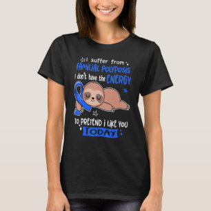 I Suffer From Familial Polyposis To Pretend I Like T-Shirt