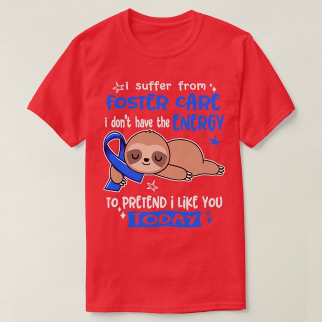 I Suffer From Foster Care I Dont Have The Energy T T-Shirt (Design Front)
