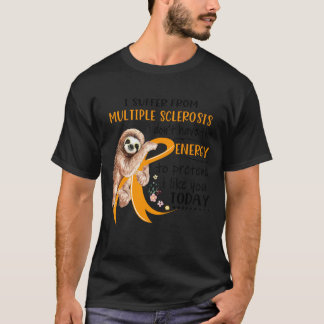 I Suffer From Multiple Sclerosis i don_t have the  T-Shirt