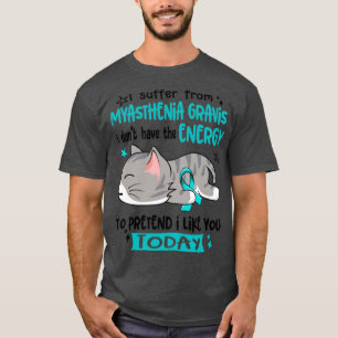 I Suffer From Myasthenia Gravis I Dont Have The En T-Shirt