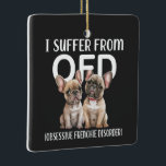I Suffer From OFD Obsessive Frenchie Disorder Dogs Ceramic Ornament<br><div class="desc">I Suffer From OFD Obsessive Frenchie Disorder Dogs</div>