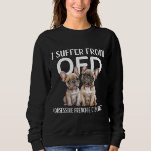 I Suffer From OFD Obsessive Frenchie Disorder Dogs Sweatshirt