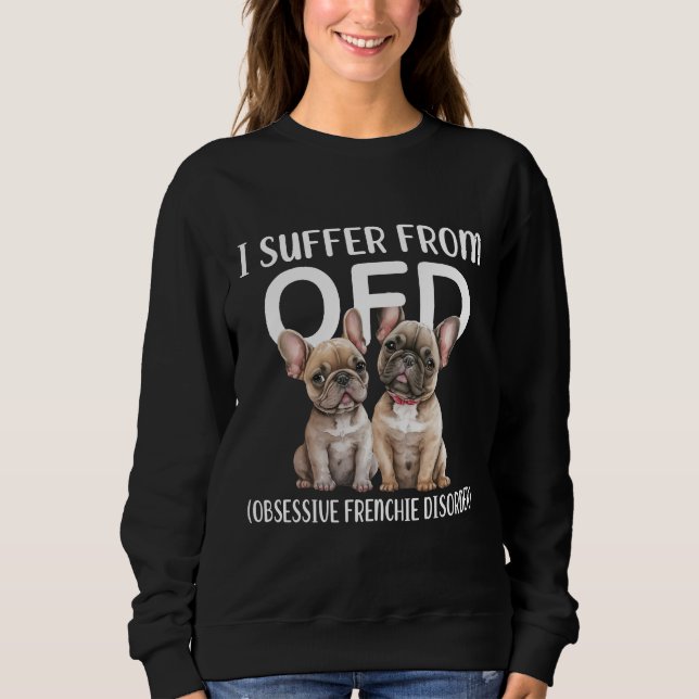 I Suffer From OFD Obsessive Frenchie Disorder Dogs Sweatshirt (Front)