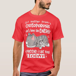 I Suffer From Osteoporosis I Dont Have The Energy  T-Shirt