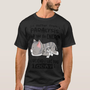 I Suffer From Paralysis I Dont Have The Energy To T-Shirt