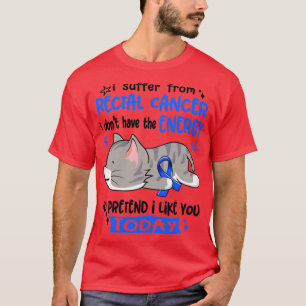 I Suffer From Rectal Cancer I Dont Have The Energy T-Shirt