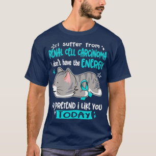 I Suffer From Renal Cell Carcinoma I Dont Have The T-Shirt