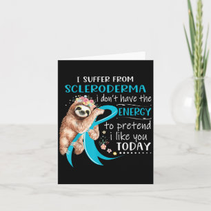 I Suffer From Scleroderma I Dont Have The Energy T Card
