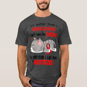 I Suffer From Vasculitis I Dont Have The Energy To T-Shirt
