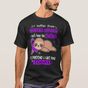 I Suffer Hidradenitis Suppurativa Pretend I Like Y T-Shirt
