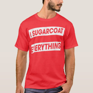 I Sugarcoat Everything Baking Sarcastic Sayings On T-Shirt