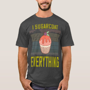 I Sugarcoat Everything Baking Saying Sarcastic T-Shirt
