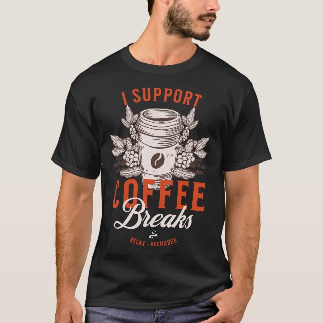 I Support Coffee Breaks T-Shirt (Front)