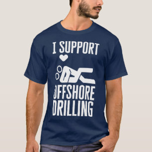 I Support Offshore Drilling T-Shirt