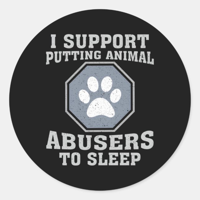 I Support Putting Animal Abusers To Sleep Classic Round Sticker (Front)