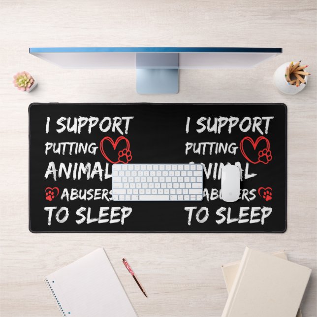 I Support Putting Animal Abusers To Sleep Dog Cat  Desk Mat (Office 1)