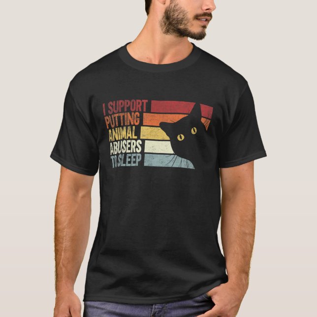 I Support Putting Animal Abusers To Sleep. funny c T-Shirt (Front)