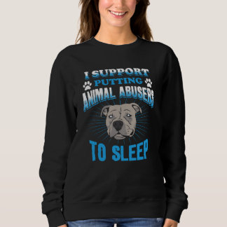 I Support Putting Animal Abusers To Sleep Sweatshirt
