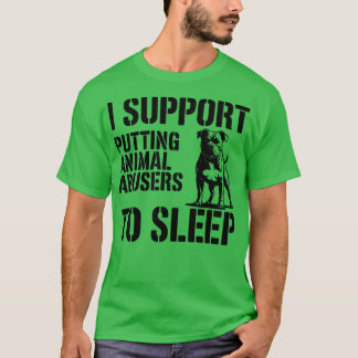 I SUPPORT PUTTING ANIMAL ABUSERS TO SLEEP T-Shirt