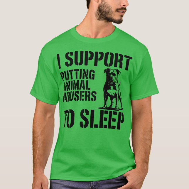 I SUPPORT PUTTING ANIMAL ABUSERS TO SLEEP T-Shirt (Front)