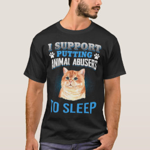 I SUPPORT PUTTING ANIMAL ABUSERS TO SLEEP T-Shirt