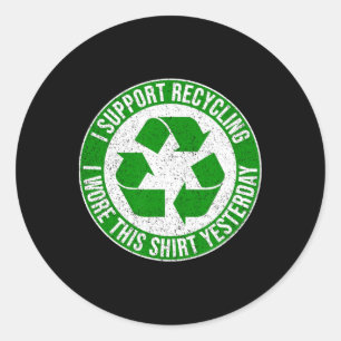 I Support Recycling I Wore This Shirt Yesterday 1 Classic Round Sticker