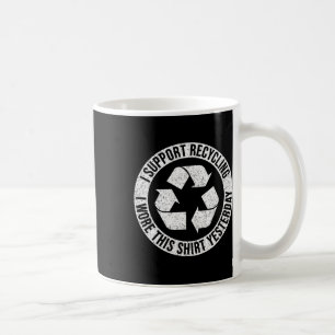 I Support Recycling I Wore This Shirt Yesterday Coffee Mug