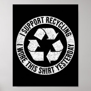 I Support Recycling I Wore This Shirt Yesterday Poster