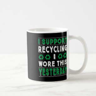 I Support Recycling I Wore This Yesterday Recycle Coffee Mug