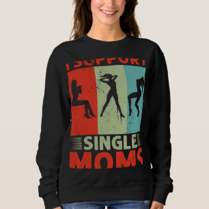 I Support Single Moms Offensive Rude Party Sweatshirt
