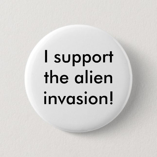 I support the alien invasion! 6 cm round badge (Front)