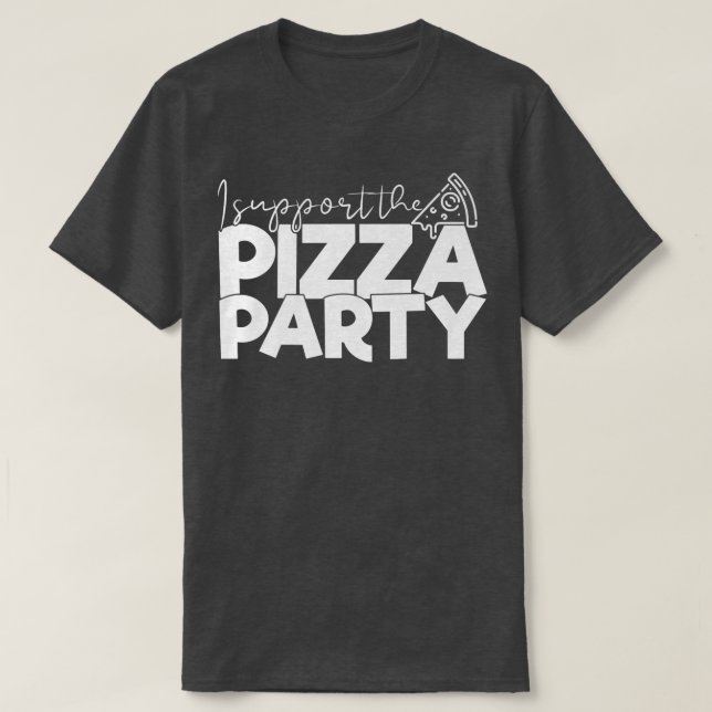 I Support the Pizza Party Funny Tee Pizza Lover  (Design Front)