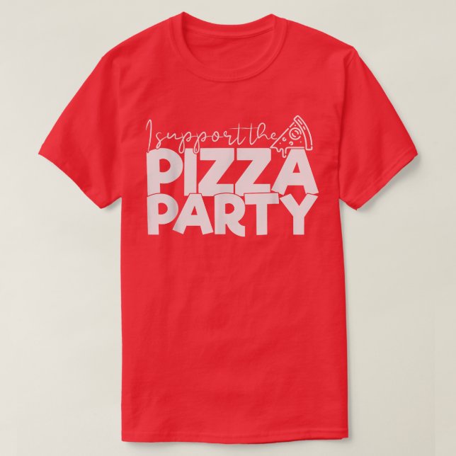 I Support the Pizza Party Funny Tee Pizza Lover T- (Design Front)
