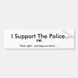 I Support The Police!, Thats right.. Bumper Sticker