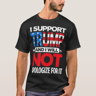 I Support Trump And I Will Not Apologise T-Shirt