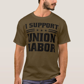 I Support Union Labor For Pro Strong Union Workers T-Shirt