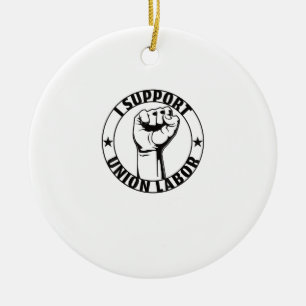 I Support Union Labour Union Strong For Proud Unio Ceramic Ornament