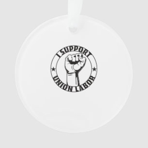 I Support Union Labour Union Strong For Proud Unio Ornament
