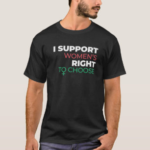 I Support Women's Right To Choose Pro-Choice Human T-Shirt