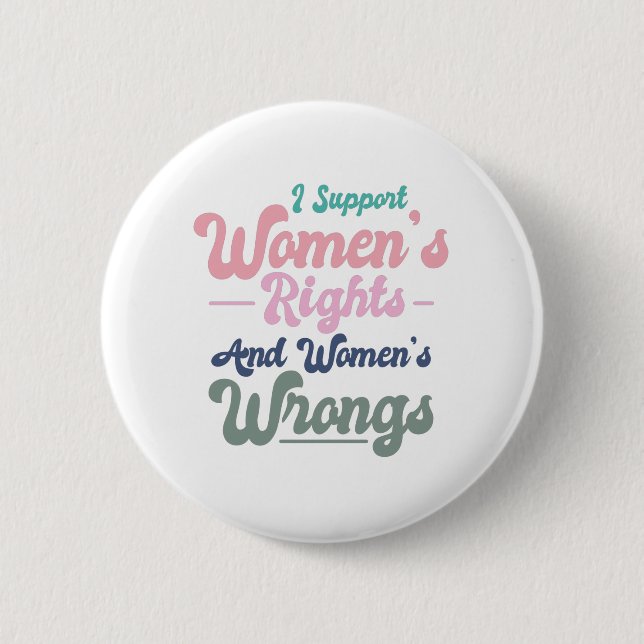 i support women's rights and women's wrongs 6 cm round badge (Front)
