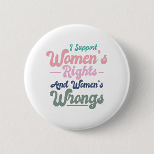 i support women's rights and women's wrongs 6 cm round badge