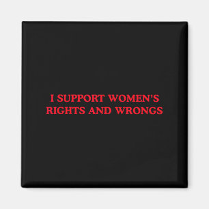 I Support Womens Rights and Wrongs Funny Feminist Magnet