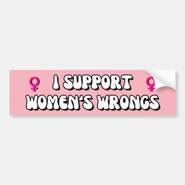 I Support Women's Wrongs Bumper Sticker (Front)