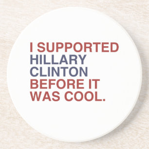 I SUPPORTED HILLARY CLINTON BEFORE IT WAS COOL COASTER