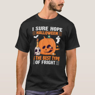 I Sure Hope Halloween Is The Best Type Of Fright T-Shirt
