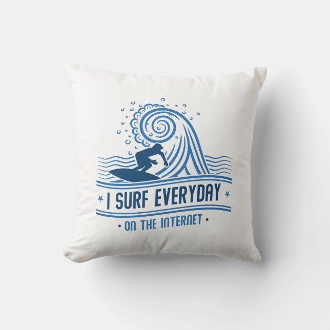 I Surf Everyday On The Internet Cushion (Front)