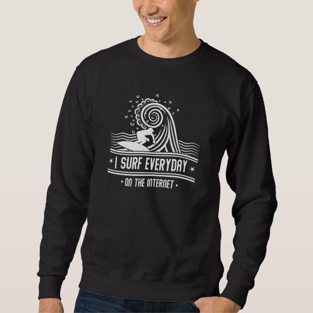 I Surf Everyday On The Internet Sweatshirt (Front)