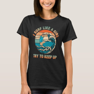 I Surf Like A Girls Surfer Try To Keep Up Women Su T-Shirt