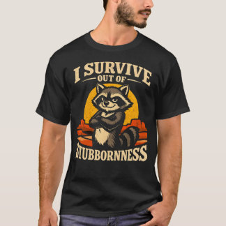 I Survive Out Of Stubbornness Funny Racoon T-Shirt