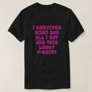 I Survived 2020 & All I Got Was This Lousy T-Shirt